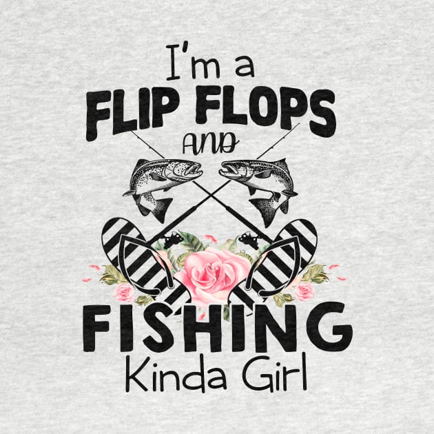 I'm A Flip Flops And Fishing Kinda Girl by ValentinkapngTee